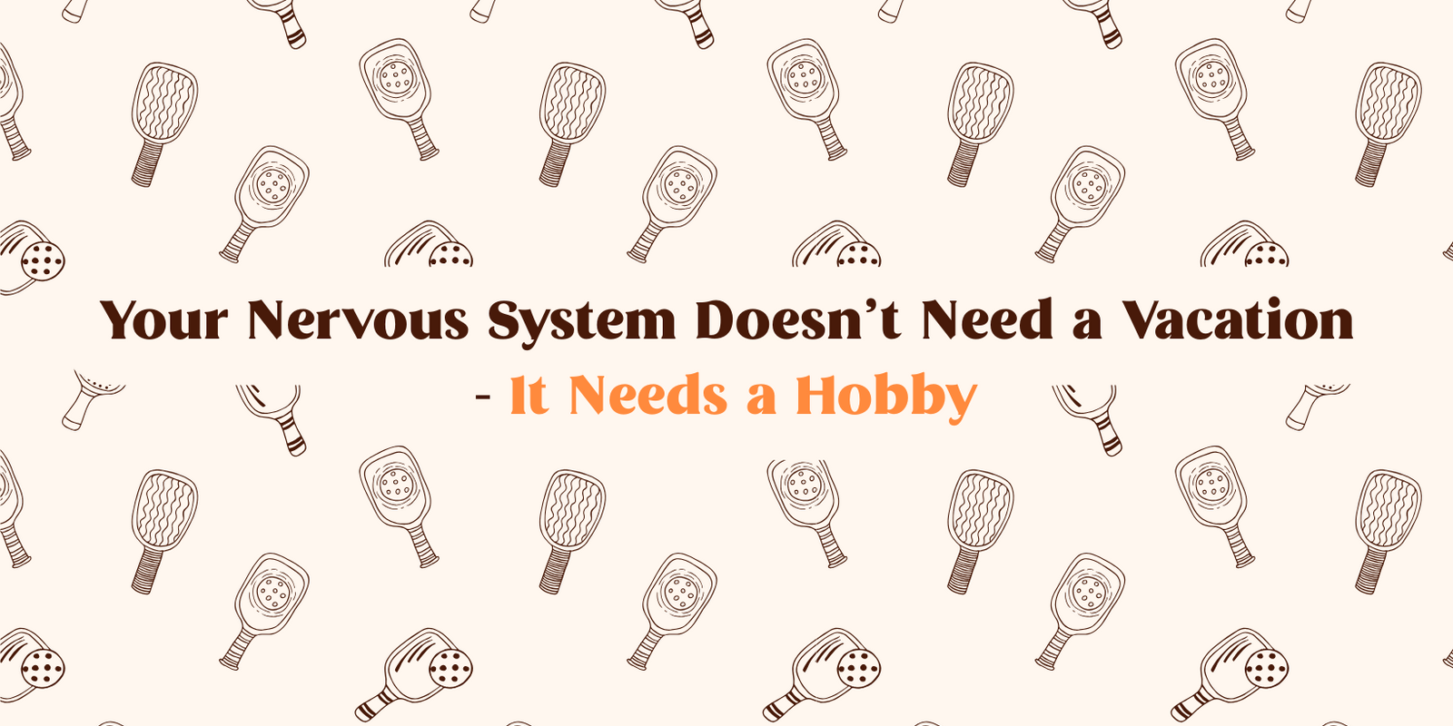 beige background with minimalistic tennis rackets and a text in the middle in brown "your nervous system doesn't need a cavation" and a text in orange "- it needs a hobby"