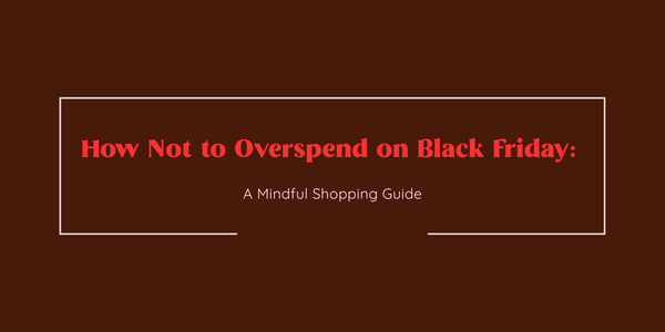 brown background and text in middle with red colour "how not to overspend on black friday: a mindful shopping guide"