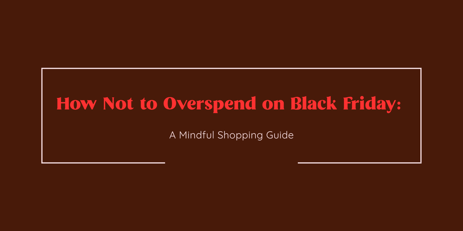 brown background and text in middle with red colour "how not to overspend on black friday: a mindful shopping guide"