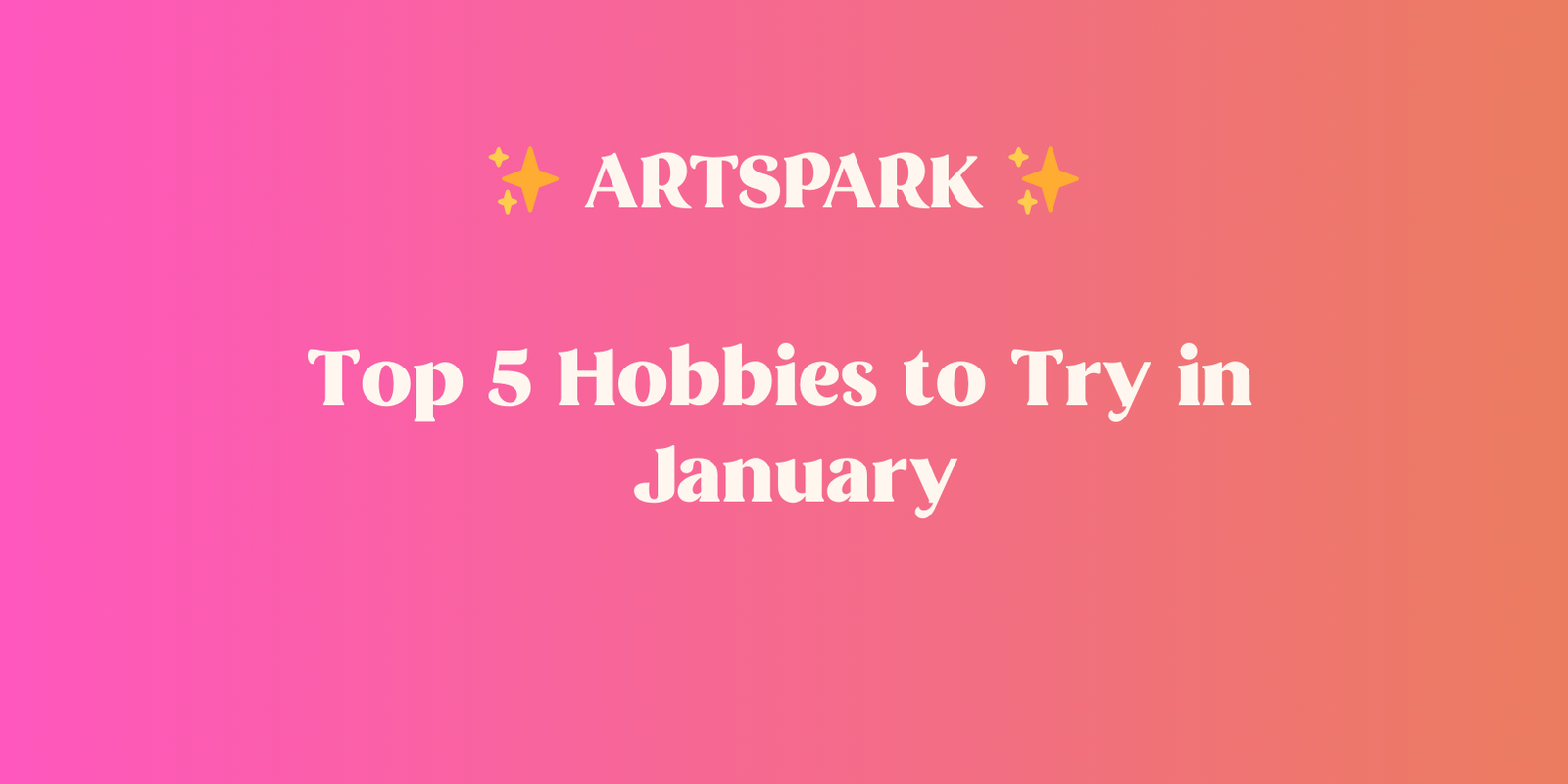 pink and orange gradient background with text in white in the center "artspark, top 5 hobbies to try in january"