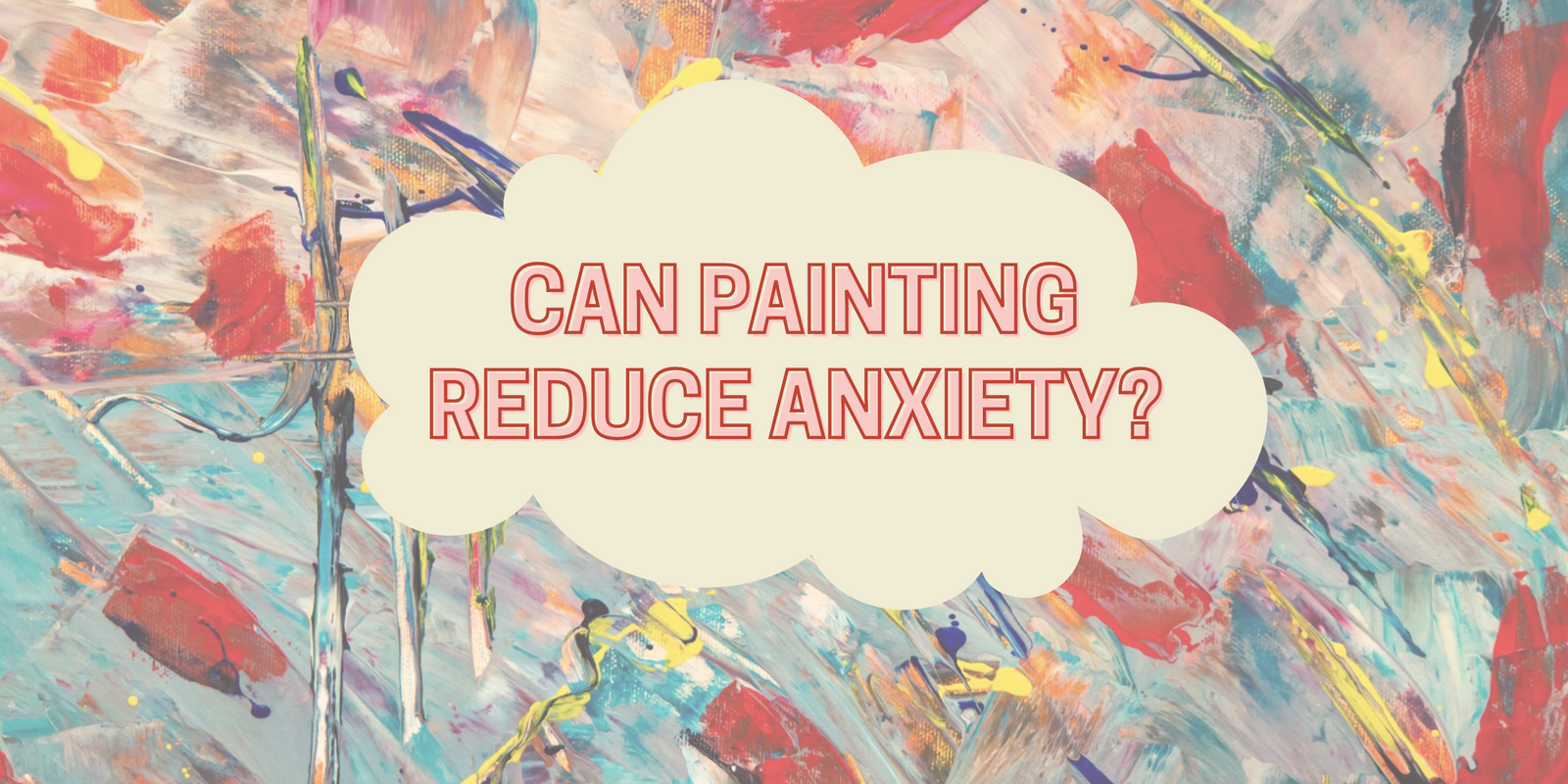 text "can painting reduce anxiety?" in a cloud over an artisty background