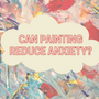 text "can painting reduce anxiety?" in a cloud over an artisty background