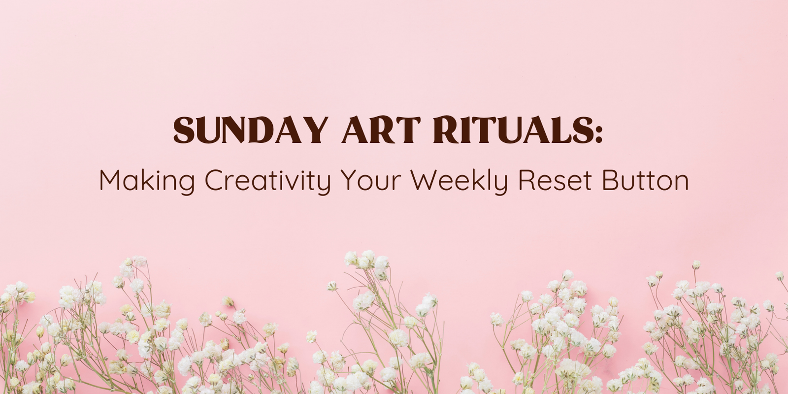 pink background with little flowers on the bottom and text in brown "sunday art rituals: making creativity your weekly reset button"